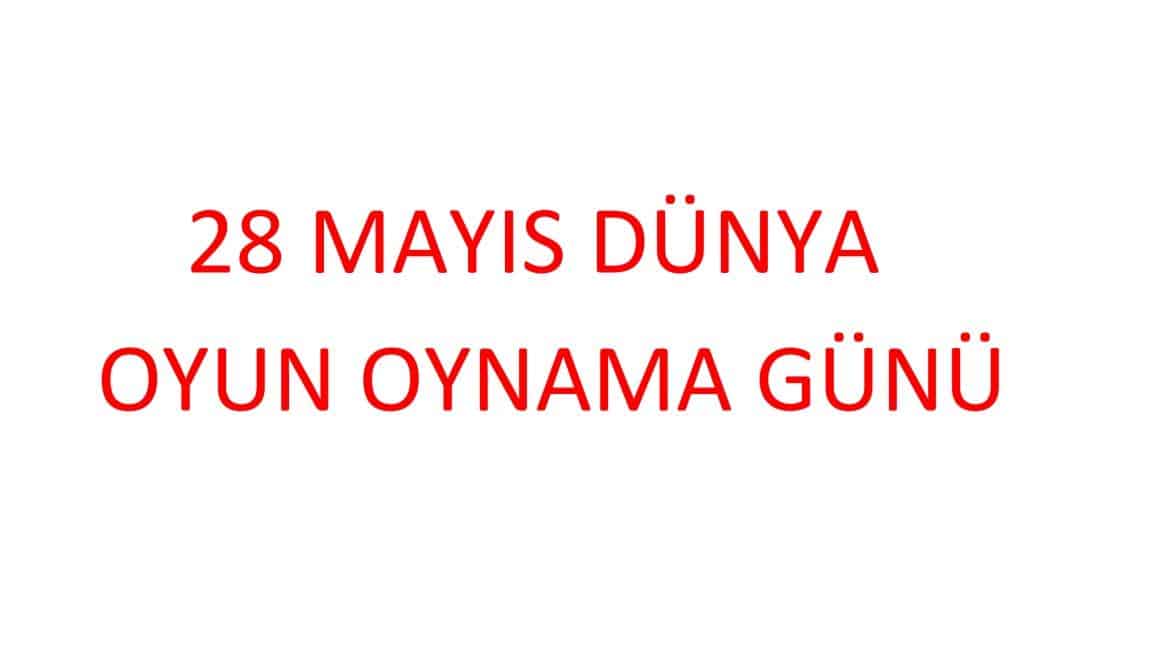 28 MAYIS DÜNYA OYUN OYNAMA GÜNÜ